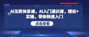 Ai五阶体系课,Ai入门通识课,理论+实操,带你快速入门-网赚资源网