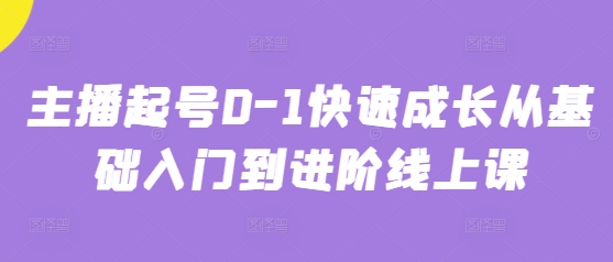 主播起号0-1快速成长从基础入门到进阶线上课 - 网赚资源网-网赚资源网