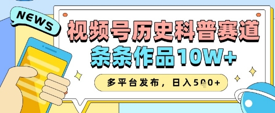 视频号历史科普赛道，条条作品10W+，多平台发布，助你变现收益翻倍 - 网赚资源网-网赚资源网