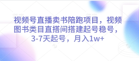 视频号直播卖书陪跑项目，视频号图书类目直搭间搭建起号稳号，3-7天起号，月入1w+ - 网赚资源网-网赚资源网