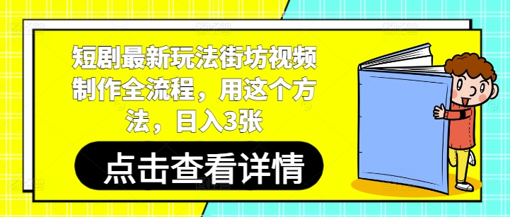 短剧最新玩法街坊视频制作全流程，用这个方法，日入3张 - 网赚资源网-网赚资源网