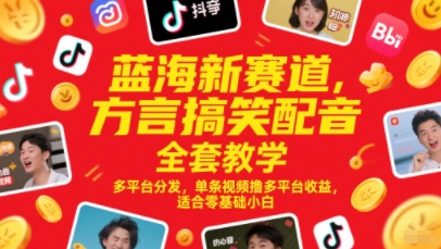 蓝海新赛道，方言搞笑配音全套教学，多平台分发，单条视频撸多平台收益，适合零基础小白-网赚资源网