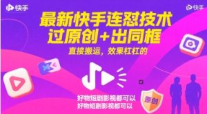 最新快手连怼技术,过原创+出同框,直接搬运,效果杠杠的,好物短剧影视都可以-网赚资源网
