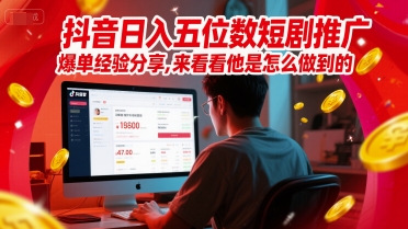 抖音日入五位数短剧推广爆单经验分享，来看看他是怎么做到的？ - 网赚资源网-网赚资源网