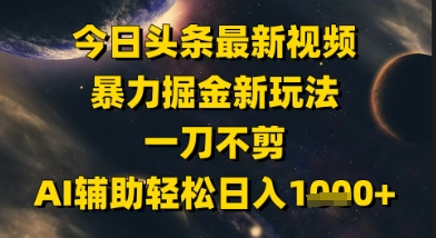 今日头条最新美女视频暴力掘金新玩法，一刀不剪，AI辅助轻松日入1k+ - 网赚资源网-网赚资源网