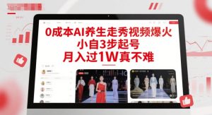 0成本AI养生走秀视频爆火,小自3步起号,月入过1W真不难-网赚资源网