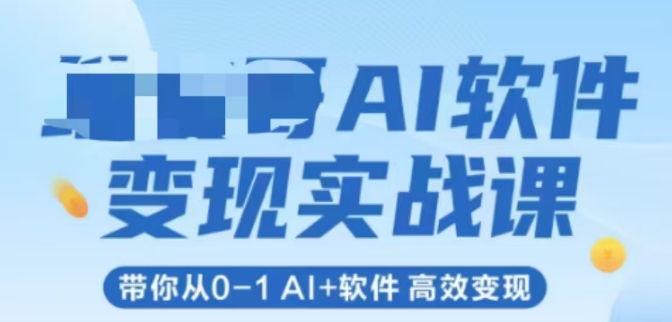 AI软件变现实战课，带你从0-1 Al+软件 高效变现 - 网赚资源网-网赚资源网