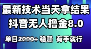 2025六月最新抖音无人撸金8.0.最新技术当天拿结果,单日1k+ 有手就行【揭秘】-网赚资源网