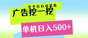 广告挖一挖全自动采集，单机日入5张+，小白轻松矩阵【揭秘】-网赚资源网