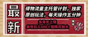 最新得物流量主托管计划，独家原创玩法，每天操作五分钟，多号无上限，单号日入5张+矩阵可放大【揭秘】-网赚资源网