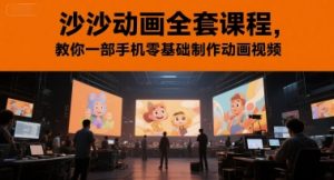 沙沙动画全套课程，教你一部手机零基础制作动画视频-网赚资源网