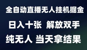 2025最新全自动直播无人挂G掘金,日入十张,解放双手纯无人,当天拿结果【揭秘】-网赚资源网