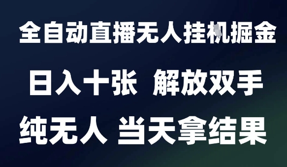 2025最新全自动直播无人挂G掘金，日入十张，解放双手纯无人，当天拿结果【揭秘】 - 网赚资源网-网赚资源网
