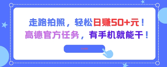 走路拍照，轻松日入50+!高德官方任务，有手机就能干 - 网赚资源网-网赚资源网