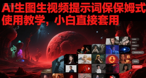 AI生图生视频提示词保姆式使用教学，小白直接套用 - 网赚资源网-网赚资源网