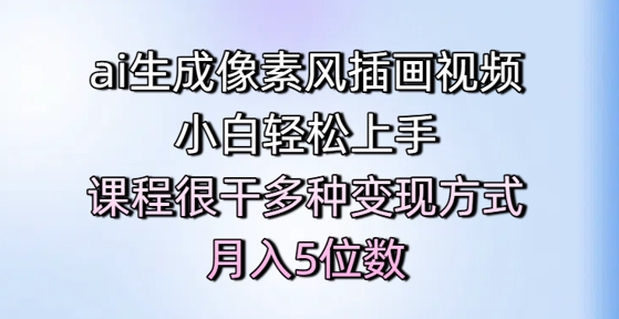 ai生成像素风插画视频，小白轻松上手，课程很干多种变现方式，月入5位数 - 网赚资源网-网赚资源网