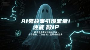 AI鬼故事引爆流量，还能做IP，视频号多渠道收益单日1k+，小白副业、工作室放大的最佳选择-网赚资源网