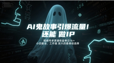 AI鬼故事引爆流量，还能做IP，视频号多渠道收益单日1k+，小白副业、工作室放大的最佳选择 - 网赚资源网-网赚资源网