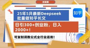 25年5月最新Deepseek批量做知乎长文,日引300+创业粉,日入1k+,可复制调教公式全行业适用-网赚资源网