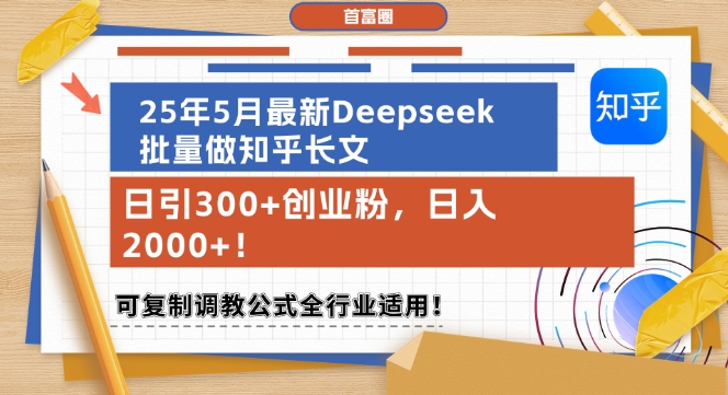 25年5月最新Deepseek批量做知乎长文，日引300+创业粉，日入1k+，可复制调教公式全行业适用 - 网赚资源网-网赚资源网