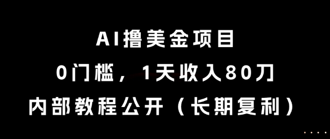 AI撸美金项目，0门槛，1天收入80刀，内部教程公开（长期复利）【揭秘】 - 网赚资源网-网赚资源网