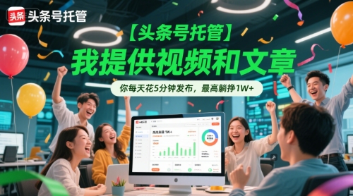 【头条号托管 】我提供视频和文章，你每天花5分钟发布，最高躺挣1W+【揭秘】 - 网赚资源网-网赚资源网