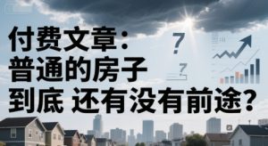 付费文章:普通的房子到底还有没有前途?-网赚资源网