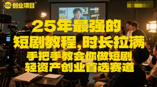 25年最强的短剧项目教程，时长拉满，手把手教会你做短剧，轻资产创业首选赛道 - 网赚资源网-网赚资源网