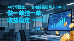 AI代写撸金,一台电脑轻松月入1-3W,做一单结一单,收益稳定【附工具教程】-网赚资源网