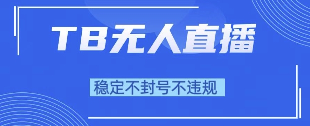 2025年TB无人直播带货10.0，全新技术，不违规，不封号，纯小白操作，日入1k【揭秘】 - 网赚资源网-网赚资源网