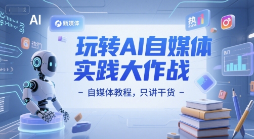 玩转AI自媒体实践大作战-自媒体教程，只讲干货 - 网赚资源网-网赚资源网