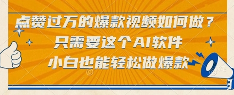 点赞过万的爆款视频如何做？只需要这个AI软件，小白也能轻松做爆款【揭秘】-网赚资源网