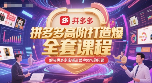 拼多多高阶打造爆款全套课程，解决拼多多店铺运营中99%的问题 - 网赚资源网-网赚资源网