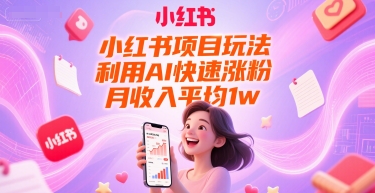 小红书项目玩法，利用AI快速涨粉，月收入平均1w+ - 网赚资源网-网赚资源网