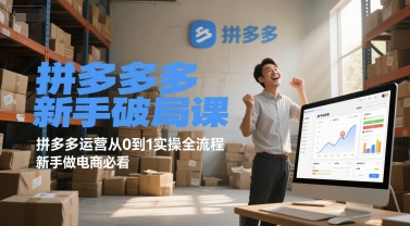 拼多多新手破局课，拼多多运营从0到1实操全流程，新手做电商必看 - 网赚资源网-网赚资源网