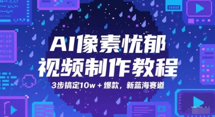 AI像素忧郁视频制作教程，3步搞定10w+爆款，新蓝海赛道 - 网赚资源网-网赚资源网