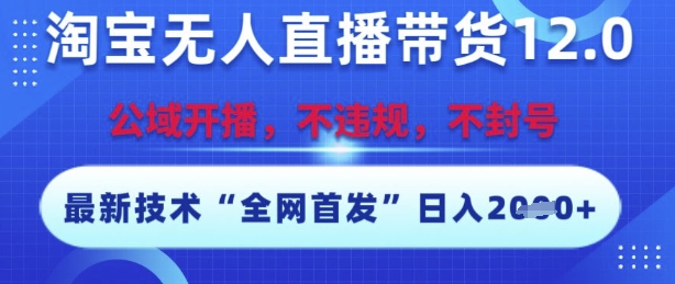 淘宝无人直播带货12.0，最新技术，不封号，不违规，操作简单，开播爆单，日入多张【揭秘】 - 网赚资源网-网赚资源网