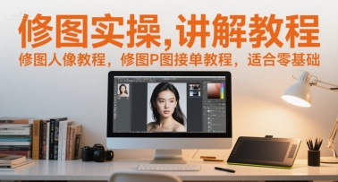 修图实操讲解教程，修图人像教程，修图P图接单教程，适合零基础 - 网赚资源网-网赚资源网