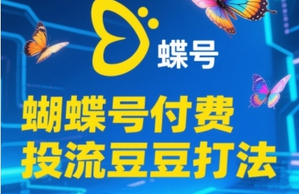2025蝴蝶号付费投流豆豆打法，助新手快速掌握付费流量撬动自然流的核心玩法 - 网赚资源网-网赚资源网