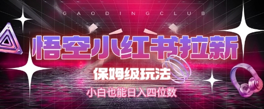 悟空小红书拉新，保姆级玩法，小白也能日入四位数 - 网赚资源网-网赚资源网