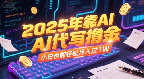 2025年靠AI代写撸金，小白也能轻松月入过1W - 网赚资源网-网赚资源网