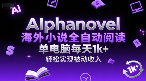 AIphanovel海外小说全自动阅读，单电脑每天1k+，轻松实现被动收入【揭秘】 - 网赚资源网-网赚资源网