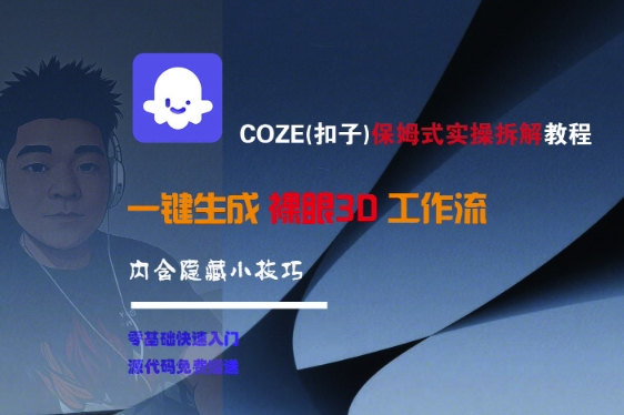 COZE(扣子)保姆式实操拆解教程，一键生成裸眼3D工作流，内合隐藏小技巧 - 网赚资源网-网赚资源网