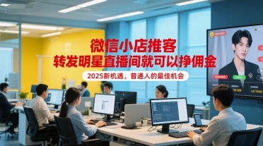 微信小店推客，转发明星直播间就可以挣佣金，2025新机遇，普通人的最佳机会 - 网赚资源网-网赚资源网