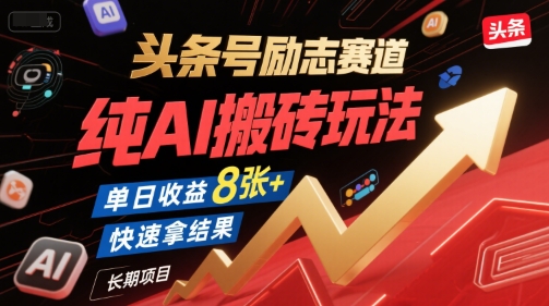 头条号励志赛道，纯AI搬砖玩法，单日收益8张+ ，快速拿结果，长期项目 - 网赚资源网-网赚资源网