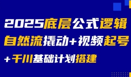 2025底层公式逻辑自然流撬动+视频起号+千川基础计划搭建 - 网赚资源网-网赚资源网