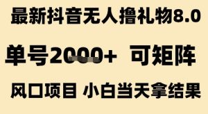 最新抖音无人撸礼物8.0，单号2k+，可矩阵风口项目，小白当天拿结果【揭秘】 - 网赚资源网-网赚资源网
