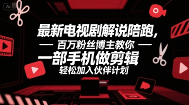 最新电视剧解说陪跑，百万粉丝博主教你一部手机做剪辑，轻松加入伙伴计划 - 网赚资源网-网赚资源网