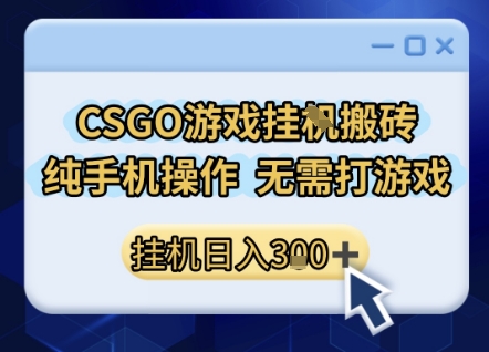 CSGO游戏挂G搬砖，小白纯手机即可操作，不用电脑打游戏，日入3张+，副业网创项目【揭秘】 - 网赚资源网-网赚资源网