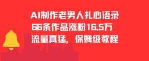 AI制作老男人扎心语录，66作品涨粉16.5w，流量真猛，保姆级教程 - 网赚资源网-网赚资源网